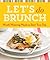 Let's Do Brunch: Mouth-Watering Meals to Start Your Day (Cook Me!)