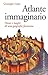 Atlante immaginario: Nomi e luoghi di una geografia fantasma
