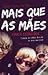 Mais que as Mães