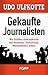 Gekaufte Journalisten: Wie Politiker, Geheimdienste und Hochfinanz Deutschlands Massenmedien lenken