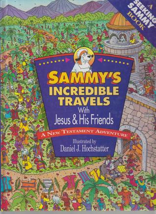 Sammy's Incredible Travels With Jesus and His Friends: A New Testament Adventure (A Seeking Sammy Book)