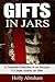 Gifts in Jars: A Complete Collection of Jar Recipes To Create Quality Jar Gifts