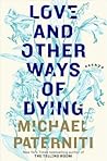 Love and Other Ways of Dying by Michael Paterniti