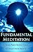 Meditation: Increase Mindfulness, Find Inner Peace, Reduce Stress and Curb Anxiety with Fundamental Meditation (Simplicity, Happiness, Fulfillment, and Enlightenment Book 3)