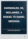 Gwendolen: or, Reclaimed. A sequel to Daniel Deronda Gwendolen: or, Reclaimed. A sequel to Daniel Deronda