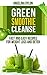Green Smoothie Cleanse: Fast and Easy Recipes for Weight Loss and Detox