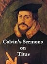Sermons on Titus by John Calvin Sermons on Titus by John Calvin