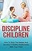 Discipline Children: How To Stop The Battles And Develop A Healthy Relationship With Your Child (Discipline Children, Diescipline Kids, Happy Children, ... Child Behavior, Child Development)
