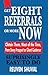 GET EIGHT REFERRALS OR MORE NOW: Obtain Them, Most of the Time, From Every Prospect or Client/Customer