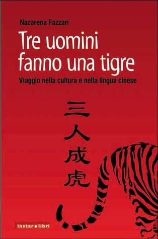 Tre uomini fanno una tigre. Viaggio nella cultura e nella lingua cinese