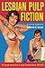 Lesbian Pulp Fiction: The Sexually Intrepid World of Lesbian Paperback Novels 1950-1965