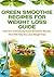 Green Smoothie Recipes For Weight Loss Guide: Delicious Detoxifying Green Smoothie Recipes That Will Help You Lose Weight Fast (Staff for Life Book 2)