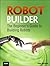Robot Builder: The Beginner's Guide to Building Robots
