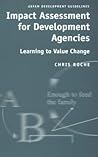 Impact Assessment for Development Agencies: Learning to Value Change (International Development) Impact Assessment for Development Agencies: Learning to Value Change (International Development)