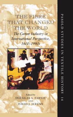 The Fibre that Changed the World: The Cotton Industry in International Perspective, 1600-1990s (Pasold Studies in Textile History)
