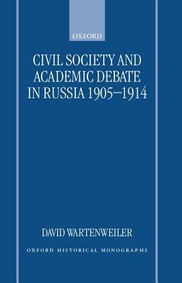 Civil Society and Academic Debate in Russia 1905-1914 (Oxford Historical Monographs)