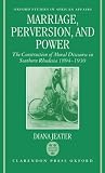 Marriage, Perversion, and Power: The Construction of Moral Discourse in Southern Rhodesia, 1894-1930 (Oxford Studies in African Affairs) Marriage, Perversion, and Power: The Construction of Moral Discourse in Southern Rhodesia, 1894-1930 (Oxford Studies in African Affairs)
