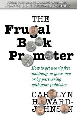 The Frugal Book Promoter: How to get nearly free publicity on your own or by partnering with your publisher