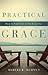 Practical Grace: How to Find God in the Everyday