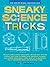 Sneaky Science Tricks: Perform Sneaky Mind-Over-Matter, Levitate Your Favorite Photos, Use Water to Detect Your Elevation, Navigate with Sneaky Observation ... Robot with Everyday Things (Sneaky Books)