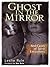 Ghost in the Mirror Real Cases of Spirit Encounters by Leslie Rule