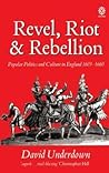 Revel, Riot, and Rebellion: Popular Politics and Culture in England 1603-1660