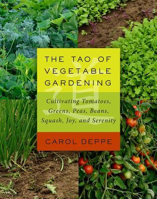 The Tao of Vegetable Gardening: Cultivating Tomatoes, Greens, Peas, Beans, Squash, Joy, and Serenity (Paperback)