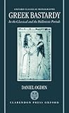 Greek Bastardy in the Classical and Hellenic Periods (Oxford Classical Monographs) Greek Bastardy in the Classical and Hellenic Periods (Oxford Classical Monographs)