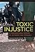 Toxic Injustice: A Transnational History of Exposure and Struggle