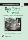 Rare Earth Minerals: Chemistry, Origin and Ore Deposits (The Mineralogical Society Series, 7)