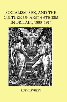 Socialism, Sex, and the Culture of Aestheticism in Britain, 1880-1914 (British Academy Monographs)