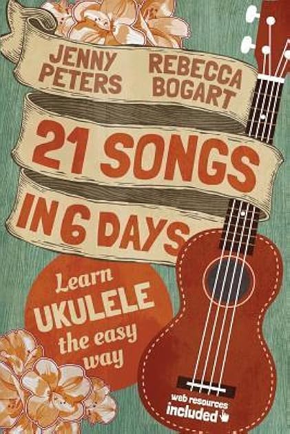 21 Songs in 6 Days: Learn to Play Ukulele the Easy Way: Book + Online Video (Beginning Ukulele Songs 1)