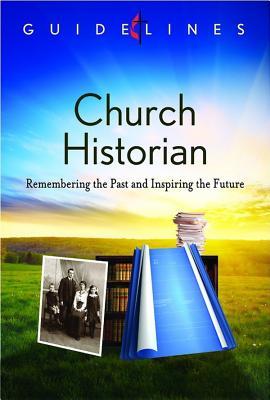 Guidelines for Leading Your Congregation 2013-2016 - Church Historian: Remembering the Past and Inspiring the Future