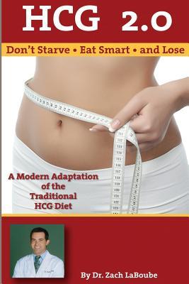 HCG 2.0 - Don't Starve, Eat Smart and Lose: A Modern Adaptation of the Traditional HCG Diet