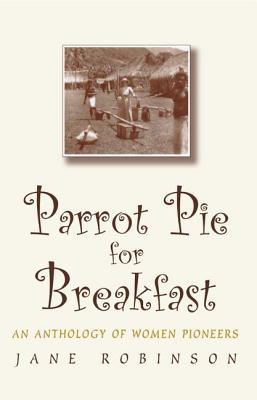 Parrot Pie For Breakfast: An Anthology of Women Pioneers