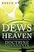 The Dews of Heaven: Answers to Life's Questions from the Doctrine and Covenants