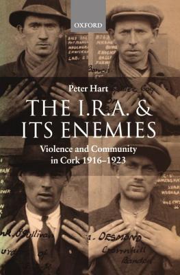 The I.R.A. and Its Enemies: Violence and Community in Cork, 1916-1923
