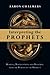 Interpreting the Prophets: Reading, Understanding and Preaching from the Worlds of the Prophets