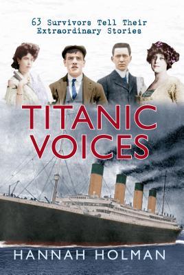 Titanic Voices: 63 Survivors Tell Their Extraordinary Stories (Hardcover)