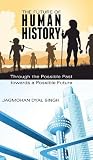 The Future of Human History: Through the Possible Past Towards a Possible Future