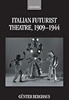 Italian Futurist Theatre, 1909-1944 by Günter Berghaus