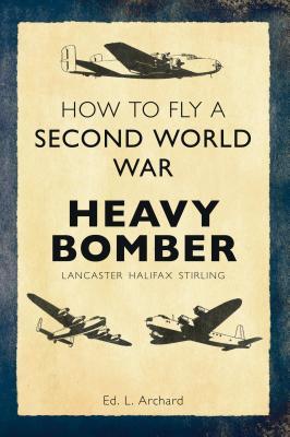 How to Fly a Second World War Heavy Bomber: Lancaster, Halifax, Stirling (Paperback)