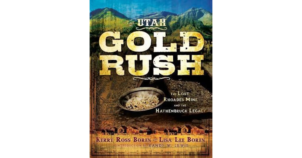 The Utah Gold Rush The Lost Rhoades Mine and the Hathenbruck Legacy by