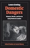 Domestic Dangers: Women, Words, and Sex in Early Modern London (Oxford Studies in Social History) Domestic Dangers: Women, Words, and Sex in Early Modern London (Oxford Studies in Social History)