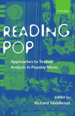 Reading Pop: Approaches to Textual Analysis in Popular Music (Volume 0)