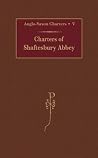 Charters of Shaftesbury Abbey (Anglo-Saxon Charters, 5) Charters of Shaftesbury Abbey (Anglo-Saxon Charters, 5)