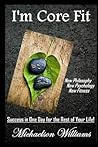 I'm Core Fit: Success in One Day for the Rest of Your Life!