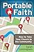 Portable Faith: How to Take...
