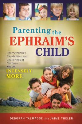 Parenting the Ephraim's Child: Characteristics, Capabilities, and Challenges of Children Who Are Intensely More