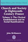 Church and Society in Eighteenth-Century France: Volume 1: The Clerical Establishment and its Social Ramification